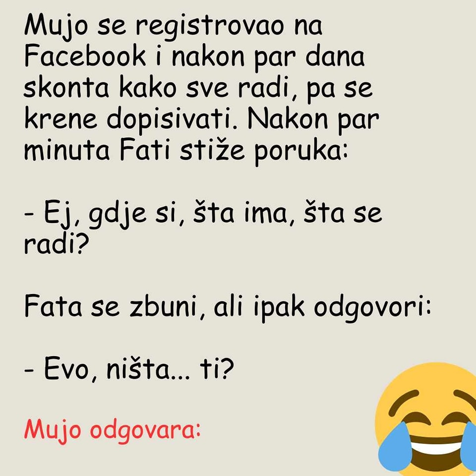 Mujo se registrovao na Facebook i nakon par dana skonta kako sve radi, pa se krene dopisivati. Nakon par minuta Fati stiže poruka: